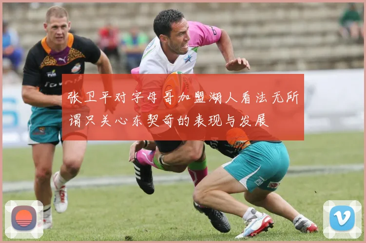 张卫平对字母哥加盟湖人看法无所谓只关心东契奇的表现与发展