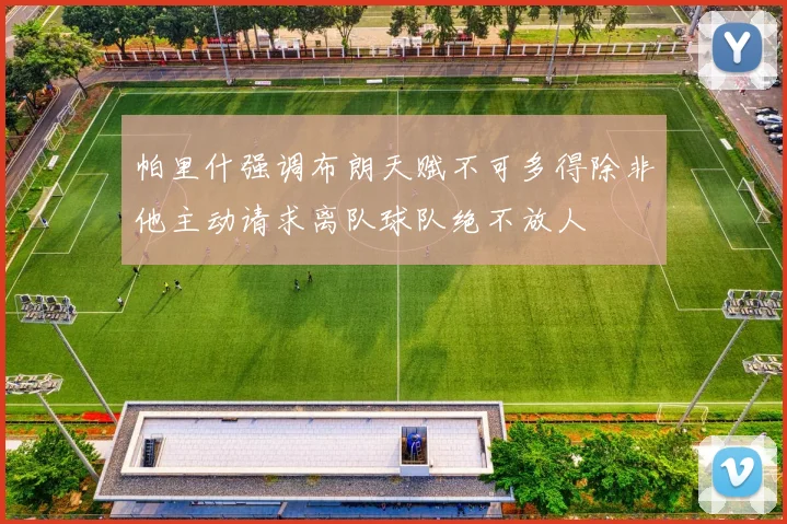 帕里什强调布朗天赋不可多得除非他主动请求离队球队绝不放人