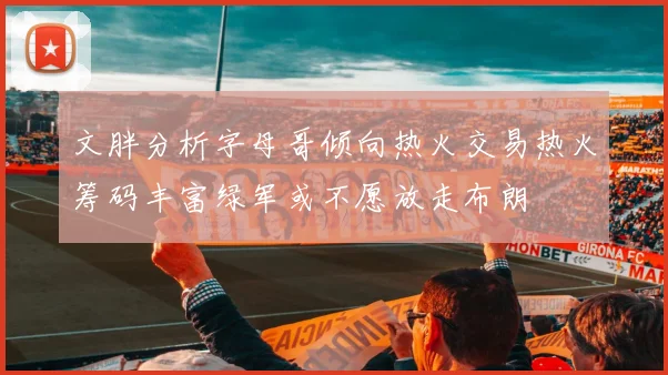 文胖分析字母哥倾向热火交易热火筹码丰富绿军或不愿放走布朗